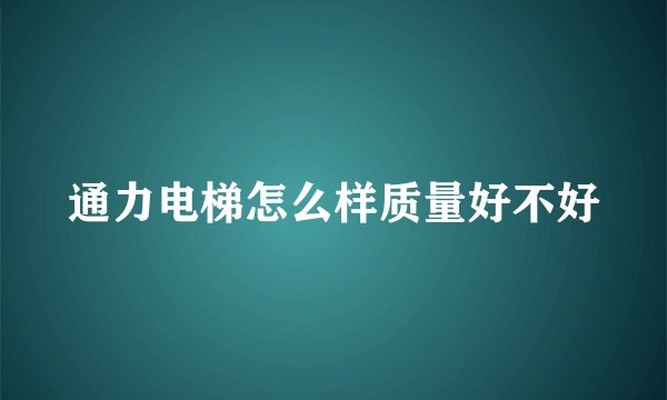 通力电梯怎么样质量好不好