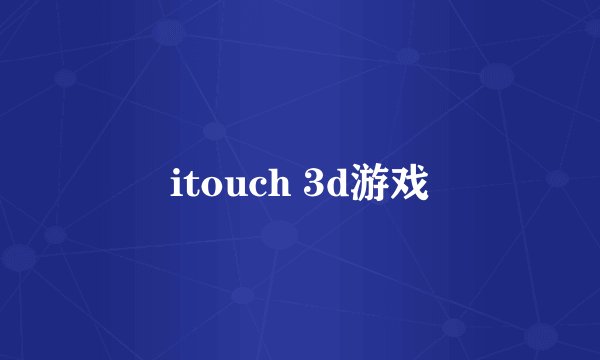 itouch 3d游戏