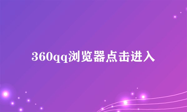 360qq浏览器点击进入