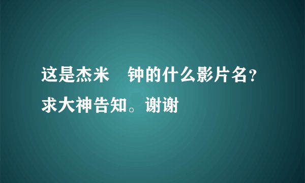 这是杰米•钟的什么影片名？求大神告知。谢谢
