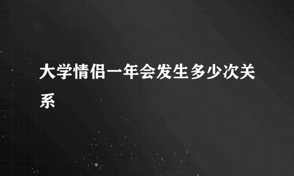 大学情侣一年会发生多少次关系