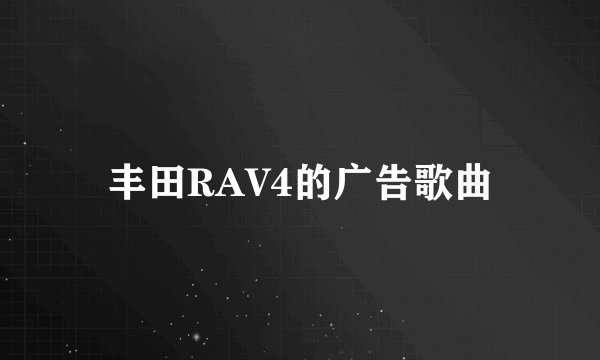 丰田RAV4的广告歌曲