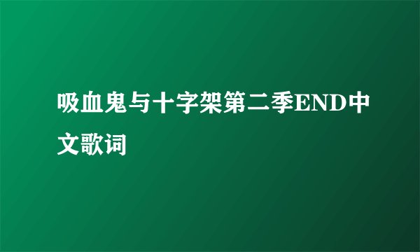 吸血鬼与十字架第二季END中文歌词