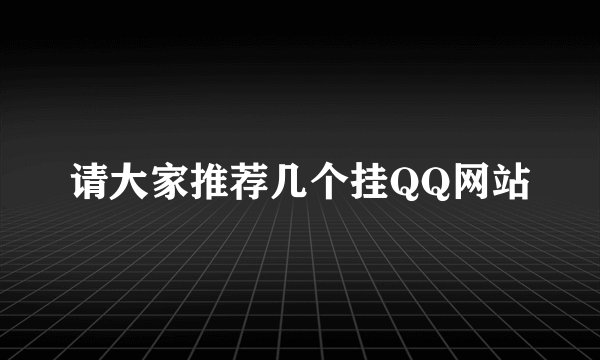 请大家推荐几个挂QQ网站
