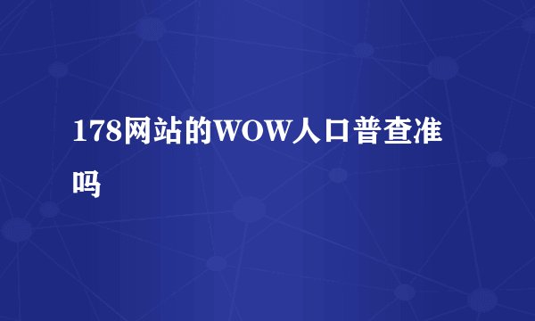 178网站的WOW人口普查准吗