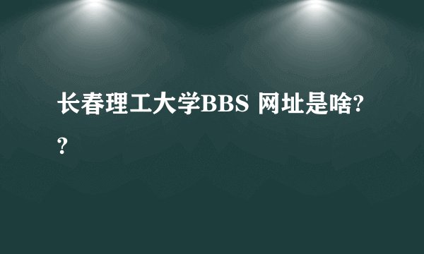 长春理工大学BBS 网址是啥??