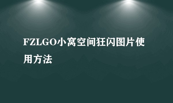 FZLGO小窝空间狂闪图片使用方法
