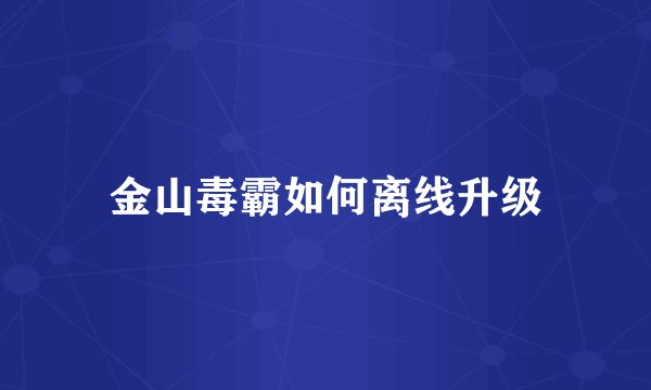 金山毒霸如何离线升级