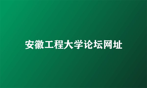 安徽工程大学论坛网址