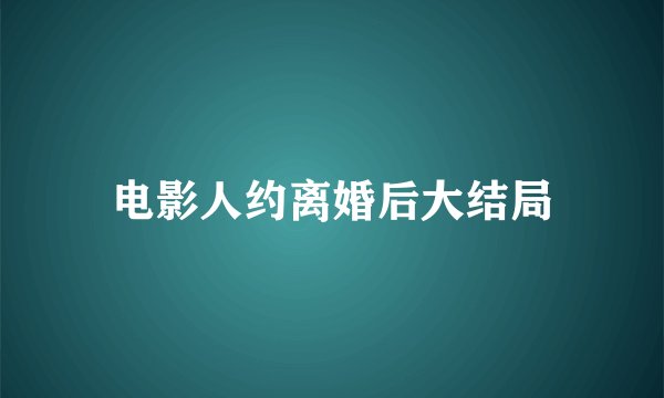 电影人约离婚后大结局