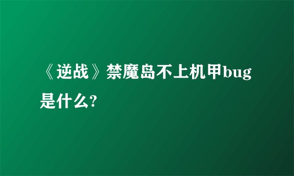 《逆战》禁魔岛不上机甲bug是什么?