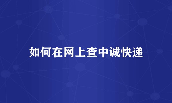 如何在网上查中诚快递