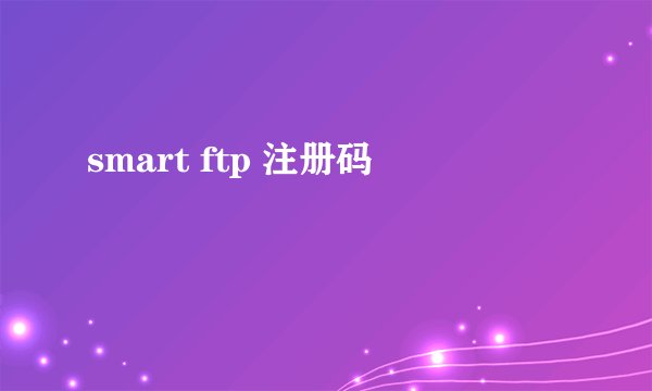 smart ftp 注册码