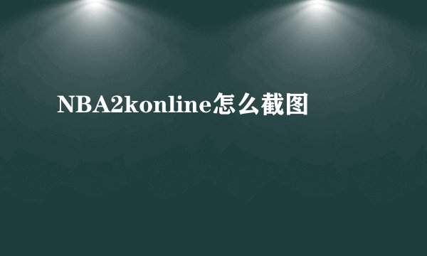 NBA2konline怎么截图