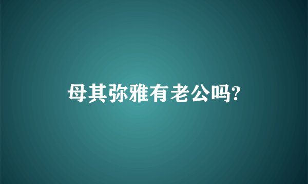 母其弥雅有老公吗?