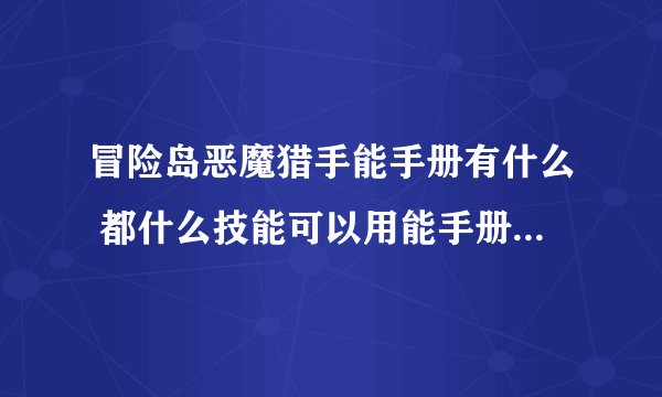 冒险岛恶魔猎手能手册有什么 都什么技能可以用能手册 上限多少 如果满级了技能上限没满还可以用能手册吗
