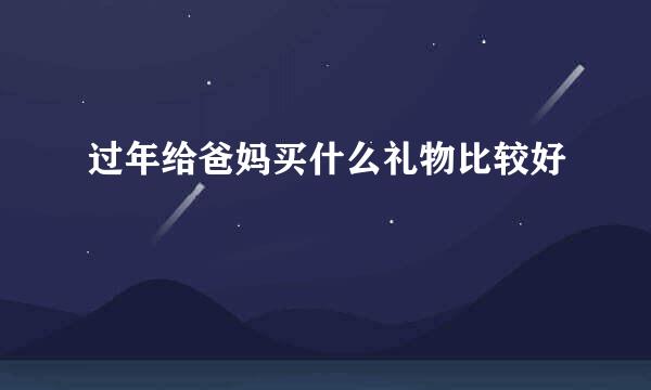 过年给爸妈买什么礼物比较好