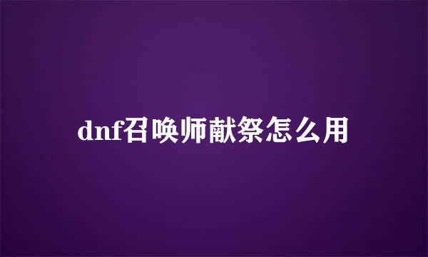 dnf召唤师献祭怎么用