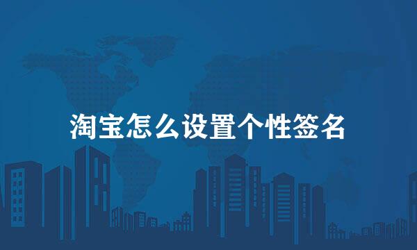 淘宝怎么设置个性签名