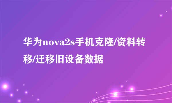 华为nova2s手机克隆/资料转移/迁移旧设备数据