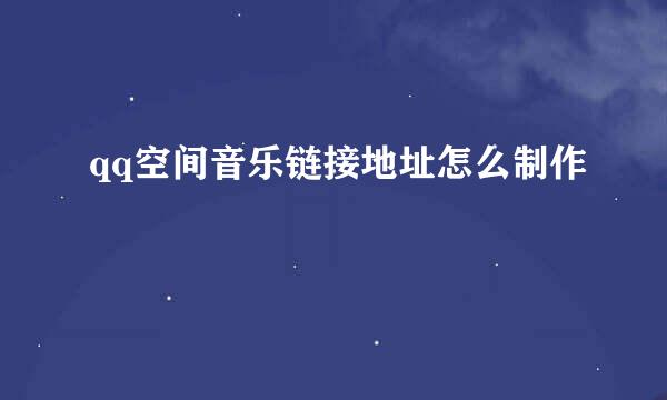 qq空间音乐链接地址怎么制作