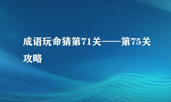 成语玩命猜第71关——第75关攻略