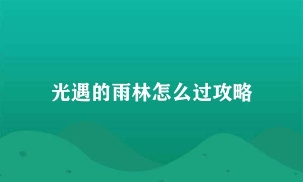 光遇的雨林怎么过攻略