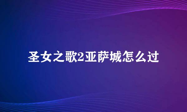 圣女之歌2亚萨城怎么过