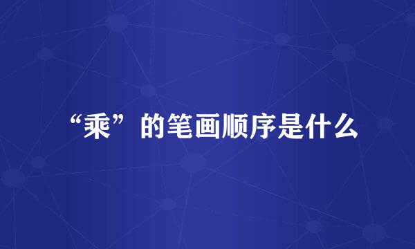 “乘”的笔画顺序是什么