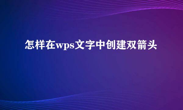 怎样在wps文字中创建双箭头