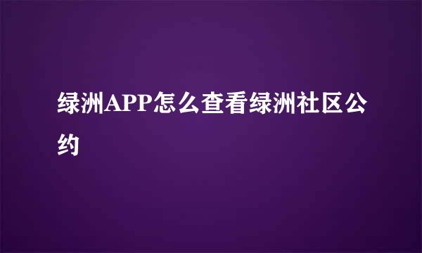 绿洲APP怎么查看绿洲社区公约
