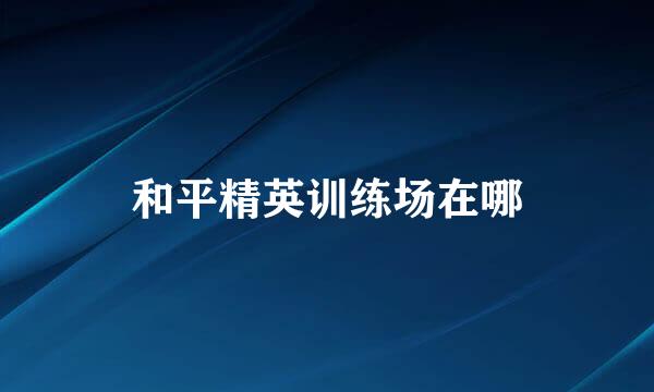 和平精英训练场在哪