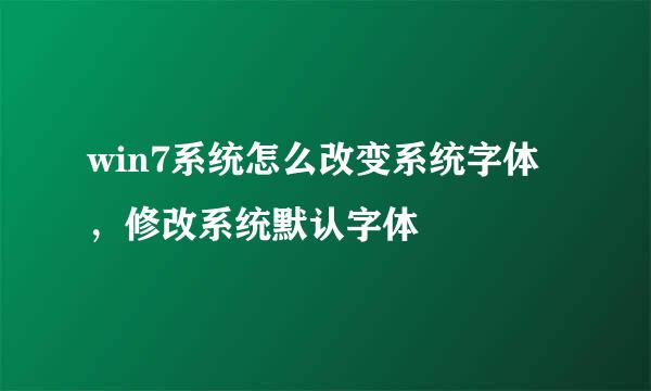 win7系统怎么改变系统字体，修改系统默认字体