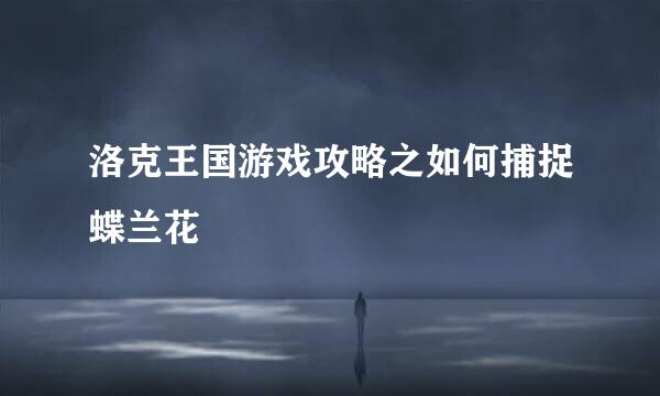 洛克王国游戏攻略之如何捕捉蝶兰花