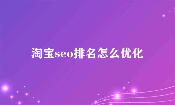 淘宝seo排名怎么优化