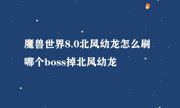 魔兽世界8.0北风幼龙怎么刷 哪个boss掉北风幼龙