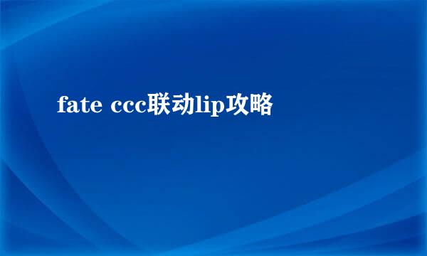 fate ccc联动lip攻略