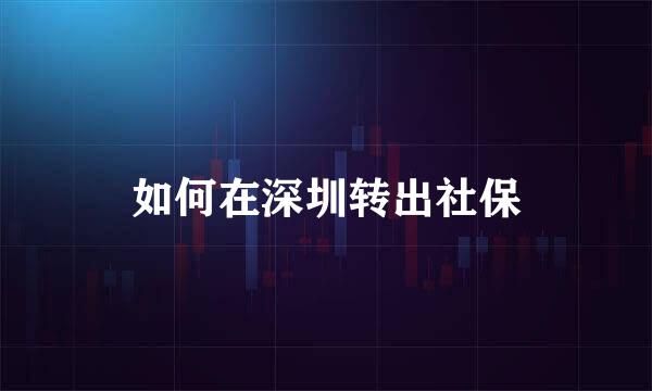 如何在深圳转出社保