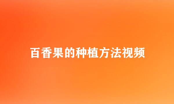 百香果的种植方法视频