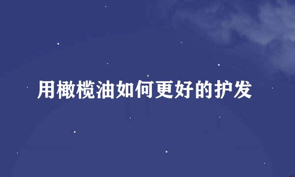 用橄榄油如何更好的护发 