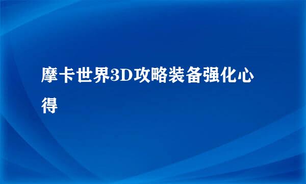摩卡世界3D攻略装备强化心得