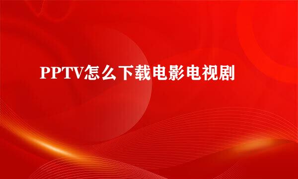 PPTV怎么下载电影电视剧