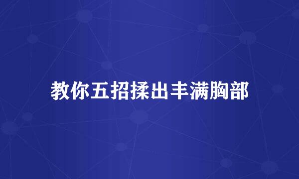 教你五招揉出丰满胸部