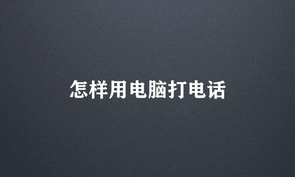 怎样用电脑打电话