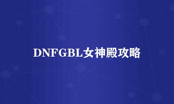 DNFGBL女神殿攻略