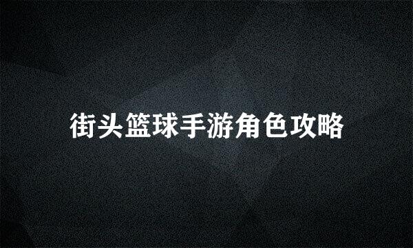 街头篮球手游角色攻略