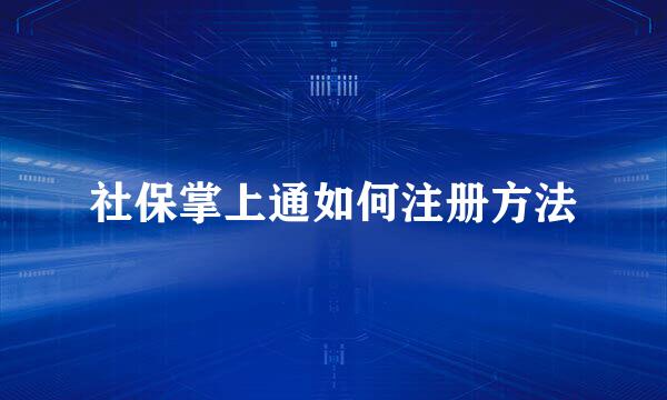 社保掌上通如何注册方法