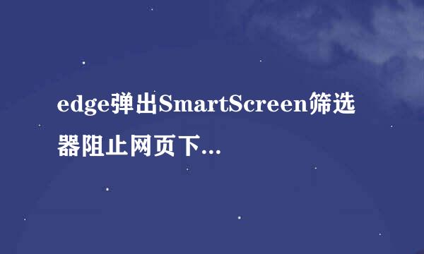 edge弹出SmartScreen筛选器阻止网页下载怎么办
