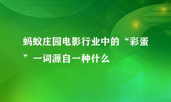 蚂蚁庄园电影行业中的“彩蛋”一词源自一种什么