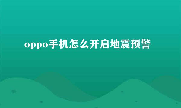 oppo手机怎么开启地震预警